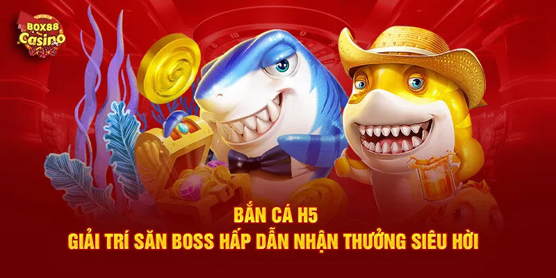 Khám phá thế giới bắn cá H5 Box88