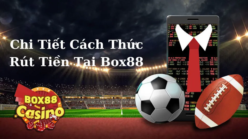 Chi tiết các bước để thực hiện việc rút tiền tại Box88